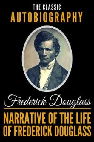 Cover of Narrative Of The Life Of Frederick Douglass - The Classic Autobiography