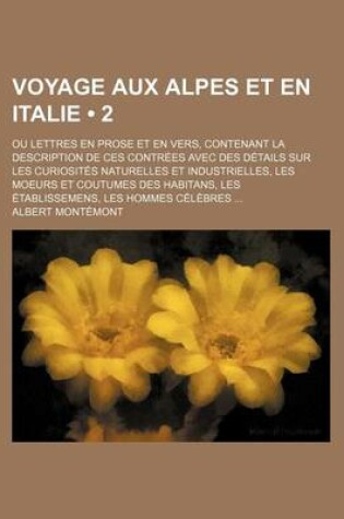 Cover of Voyage Aux Alpes Et En Italie (2); Ou Lettres En Prose Et En Vers, Contenant La Description de Ces Contrees Avec Des Details Sur Les Curiosites Nature