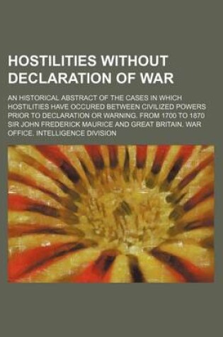 Cover of Hostilities Without Declaration of War; An Historical Abstract of the Cases in Which Hostilities Have Occured Between Civilized Powers Prior to Declar