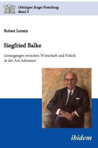 Cover of Siegfried Balke. Grenzg nger zwischen Wirtschaft und Politik in der  ra Adenauer