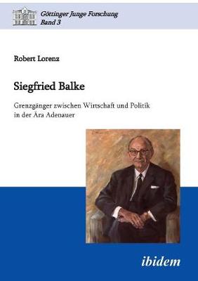 Book cover for Siegfried Balke. Grenzg nger zwischen Wirtschaft und Politik in der  ra Adenauer