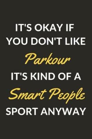 Cover of It's Okay If You Don't Like Parkour It's Kind Of A Smart People Sport Anyway