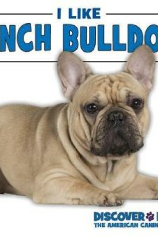 Cover of I Like French Bulldogs!