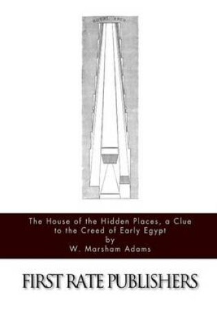 Cover of The House of the Hidden Places, a Clue to the Creed of Early Egypt