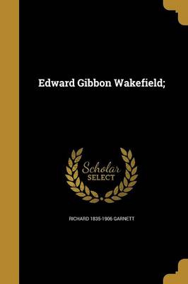 Book cover for Edward Gibbon Wakefield;