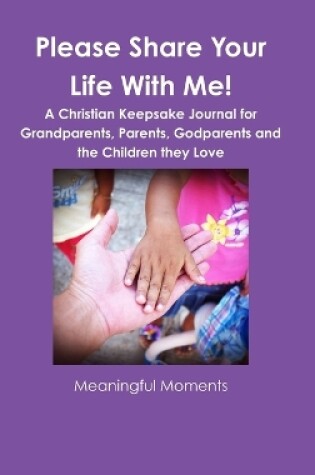 Cover of Please Share Your Life With Me! A Christian Keepsake Journal for Grandparents, Parents, Godparents and the Children they Love
