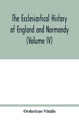 Book cover for The ecclesiastical history of England and Normandy (Volume IV)