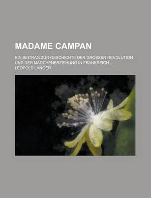 Book cover for Madame Campan; Ein Beitrag Zur Geschichte Der Grossen Revolution Und Der Madchenerzeihung in Frankreich ...