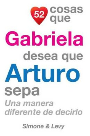 Cover of 52 Cosas Que Gabriela Desea Que Arturo Sepa