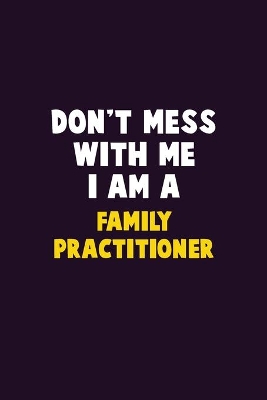 Book cover for Don't Mess With Me, I Am A Family Practitioner