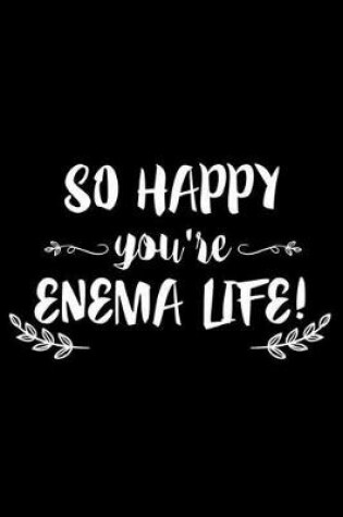 Cover of So Happy You're Enema Life!