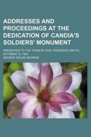 Cover of Addresses and Proceedings at the Dedication of Candia's Soldiers' Monument; Presented to the Town by Hon. Frederick Smyth, October 13, 1893