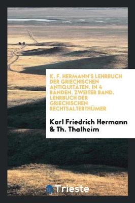 Book cover for K. F. Hermann's Lehrbuch Der Griechischen Antiquitäten. in 4 Bänden. Zweiter Band. Lehrbuch Der Griechischen Rechtsalterthümer