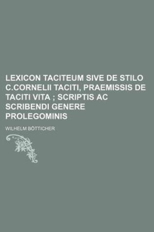 Cover of Lexicon Taciteum Sive de Stilo C.Cornelii Taciti, Praemissis de Taciti Vita