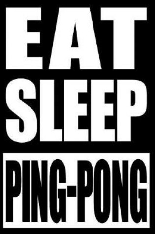 Cover of Eat Sleep Ping-Pong Gift Notebook for Table Tennis Players