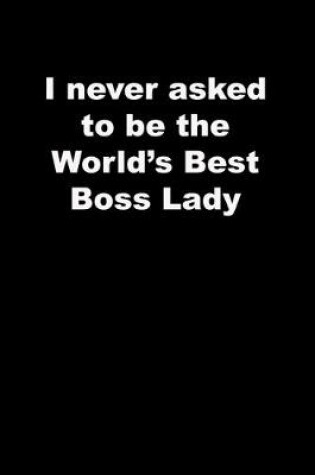 Cover of I never asked to be the World's Best Boss Lady