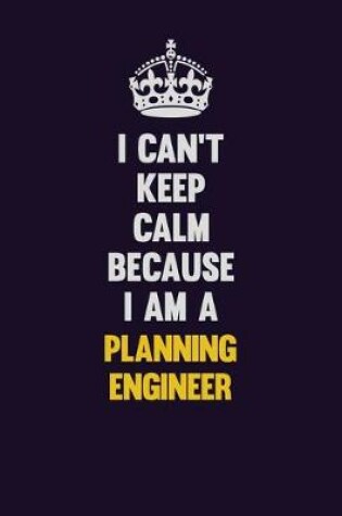 Cover of I can't Keep Calm Because I Am A Planning Engineer