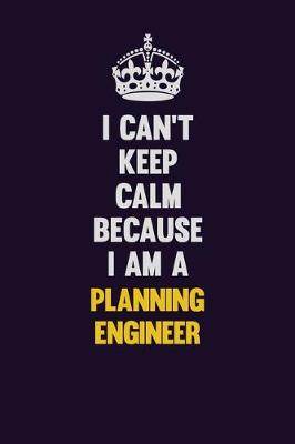 Book cover for I can't Keep Calm Because I Am A Planning Engineer