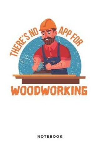 Cover of There Is No App for Woodworking Notebook