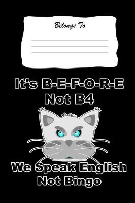 Book cover for It's B-E-F-O-R-E Not B4, We Speak English Not Bingo