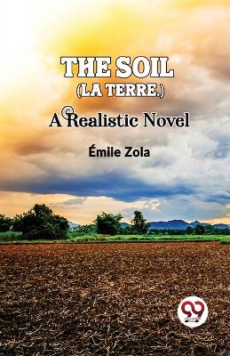 Book cover for The Soil (La Terre.) a Realistic Novel