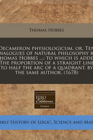 Cover of Decameron Physiologicum, Or, Ten Dialogues of Natural Philosophy by Thomas Hobbes ...; To Which Is Added the Proportion of a Straight Line to Half the Arc of a Quadrant, by the Same Author. (1678)