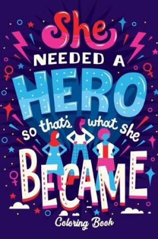 Cover of She Needed A Hero So That's What She Became Coloring Book