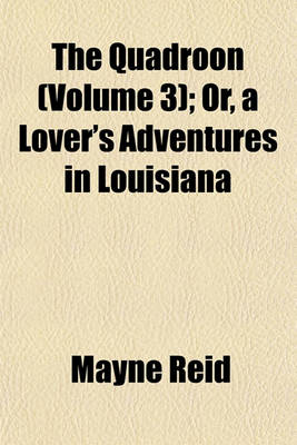 Book cover for The Quadroon (Volume 3); Or, a Lover's Adventures in Louisiana