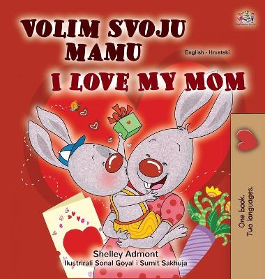 Book cover for I Love My Mom (Croatian English Bilingual Children's Book)
