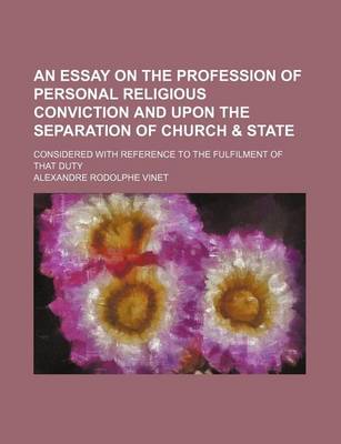 Book cover for An Essay on the Profession of Personal Religious Conviction and Upon the Separation of Church & State; Considered with Reference to the Fulfilment of
