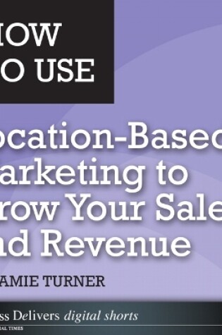 Cover of How to Use Location-Based Marketing to Grow Your Sales and Revenue