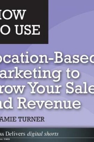 Cover of How to Use Location-Based Marketing to Grow Your Sales and Revenue