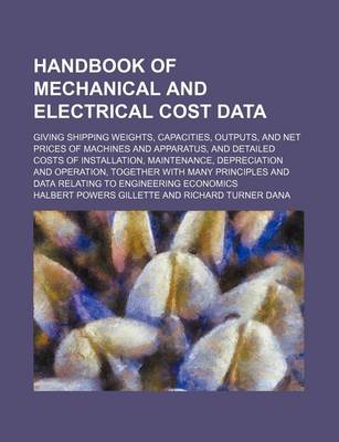 Book cover for Handbook of Mechanical and Electrical Cost Data; Giving Shipping Weights, Capacities, Outputs, and Net Prices of Machines and Apparatus, and Detailed Costs of Installation, Maintenance, Depreciation and Operation, Together with Many