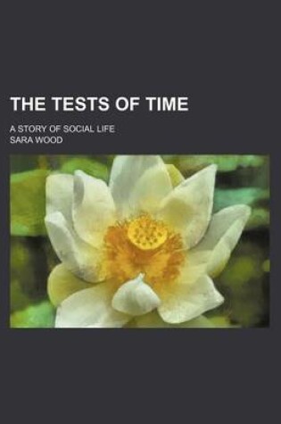 Cover of The Tests of Time; A Story of Social Life