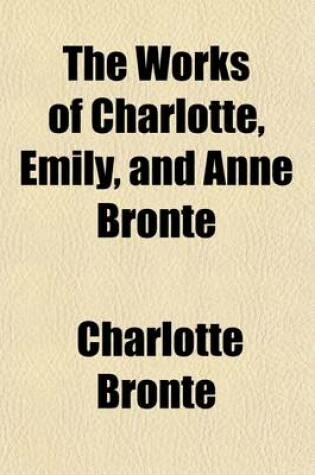 Cover of The Works of Charlotte, Emily, and Anne Bronte Volume 3; Shirley