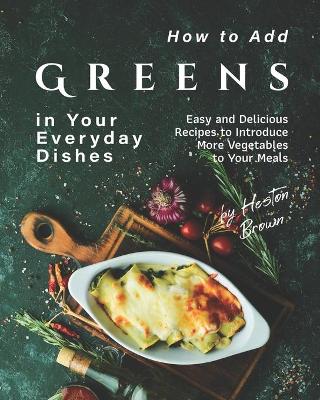 Book cover for How to Add Greens in Your Everyday Dishes