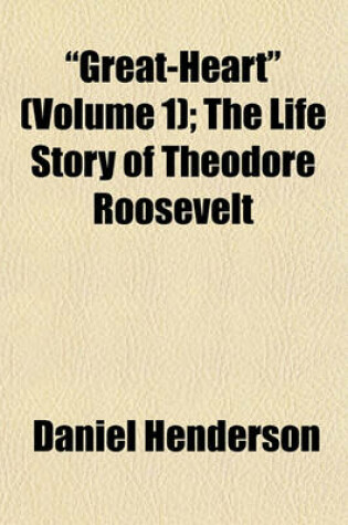 Cover of "Great-Heart" (Volume 1); The Life Story of Theodore Roosevelt