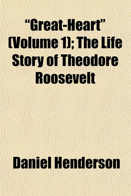 Book cover for "Great-Heart" (Volume 1); The Life Story of Theodore Roosevelt