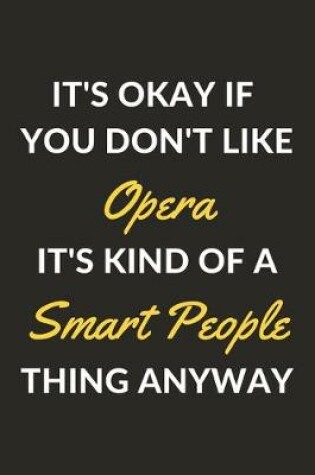 Cover of It's Okay If You Don't Like Opera It's Kind Of A Smart People Thing Anyway