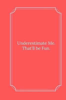 Book cover for Underestimate Me. That'll be Fun.