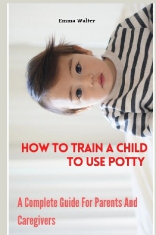 Cover of How To Train A Child To Use Potty