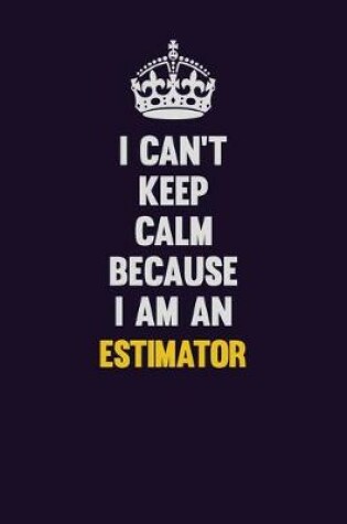 Cover of I can't Keep Calm Because I Am An Estimator