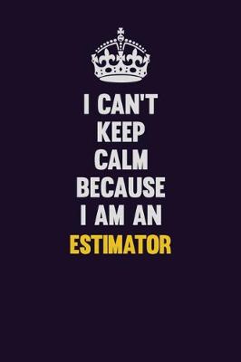 Book cover for I can't Keep Calm Because I Am An Estimator