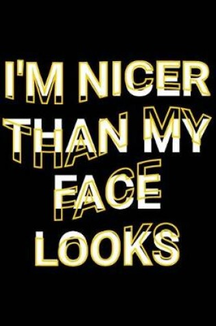 Cover of I'm Nicer Than My Face Looks