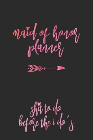Cover of Maid Of Honor Planner Shit To Do Before The I Do's