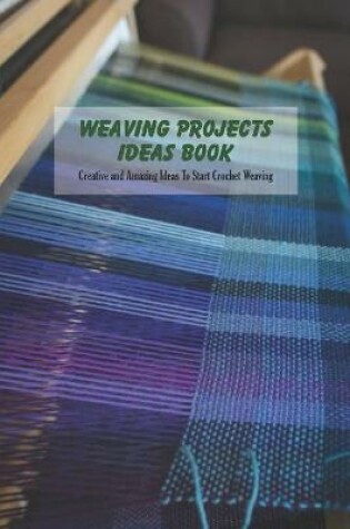Cover of Weaving Projects Ideas Book