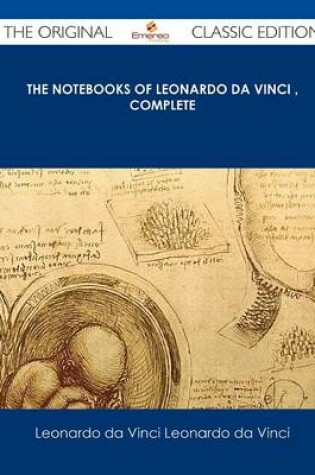 Cover of The Notebooks of Leonardo Da Vinci Complete - The Original Classic Edition