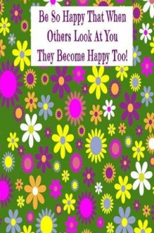 Cover of Be So Happy That When Others Look At You They Become Happy Too!