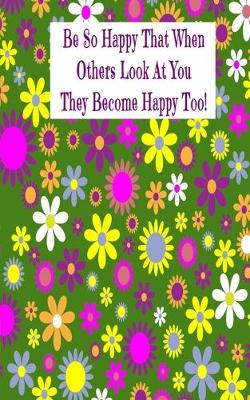 Book cover for Be So Happy That When Others Look At You They Become Happy Too!