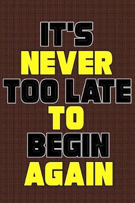 Book cover for It's Never Too Late to Begin Again